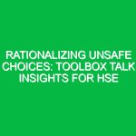 Rationalizing Unsafe Choices: Toolbox Talk Insights for HSE