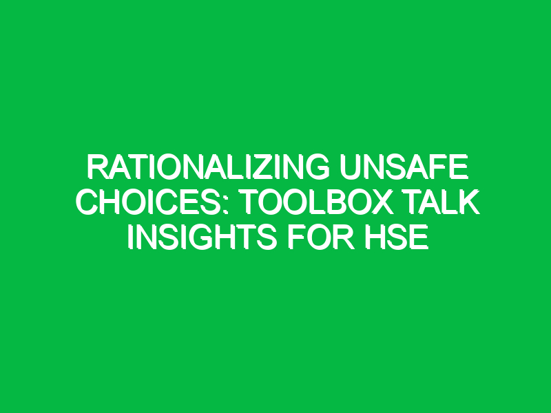 Rationalizing Unsafe Choices: Toolbox Talk Insights for HSE