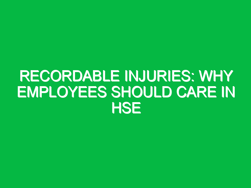 Recordable Injuries: Why Employees Should Care in HSE