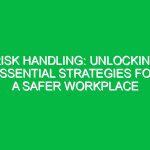 Risk Handling: Unlocking Essential Strategies for a Safer Workplace