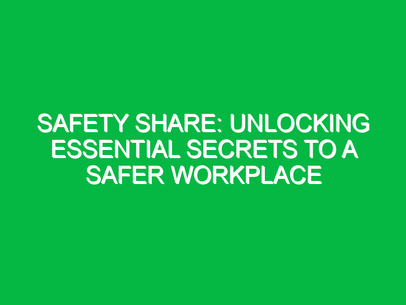 Safety Share: Unlocking Essential Secrets to a Safer Workplace