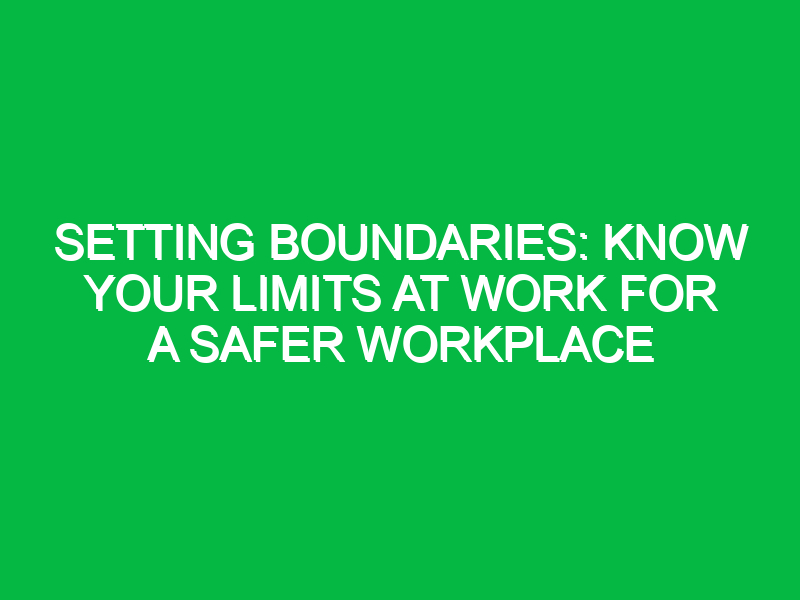 Setting Boundaries: Know Your Limits at Work for a Safer Workplace
