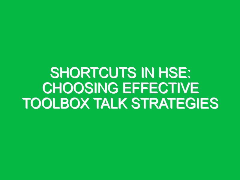 Shortcuts in HSE: Choosing Effective Toolbox Talk Strategies