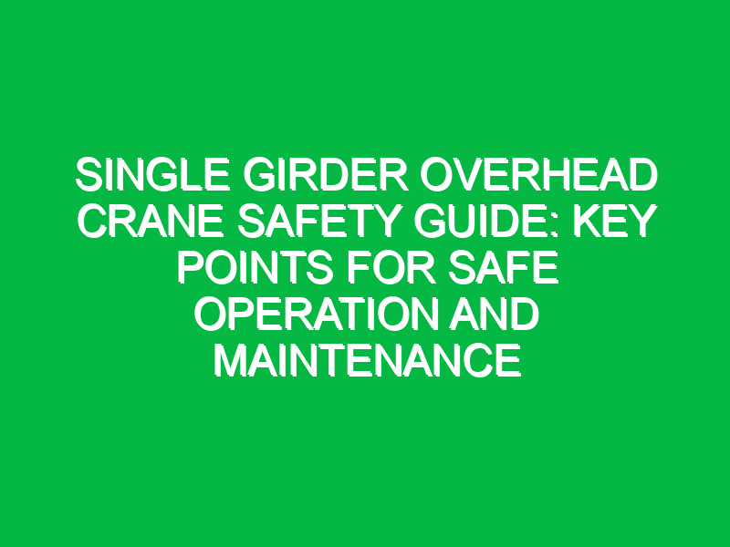 Single Girder Overhead Crane Safety Guide: Key Points for Safe Operation and Maintenance