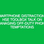 Smartphone Distractions: HSE Toolbox Talk on Managing Off-Duty Phone Temptations