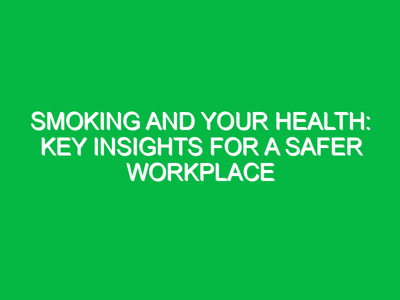 Smoking and Your Health: Key Insights for a Safer Workplace