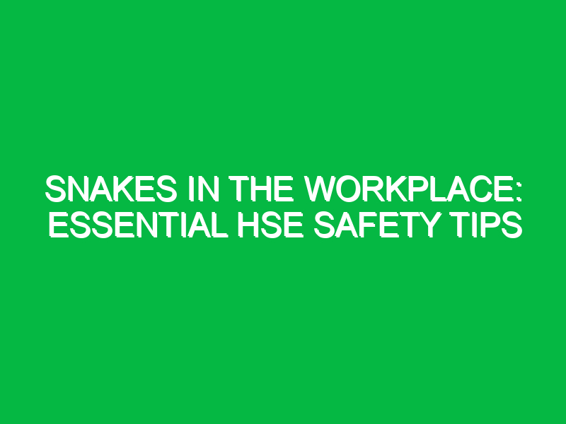 Snakes in the Workplace: Essential HSE Safety Tips