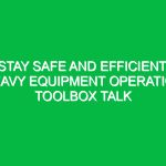 Stay Safe and Efficient: Heavy Equipment Operation Toolbox Talk