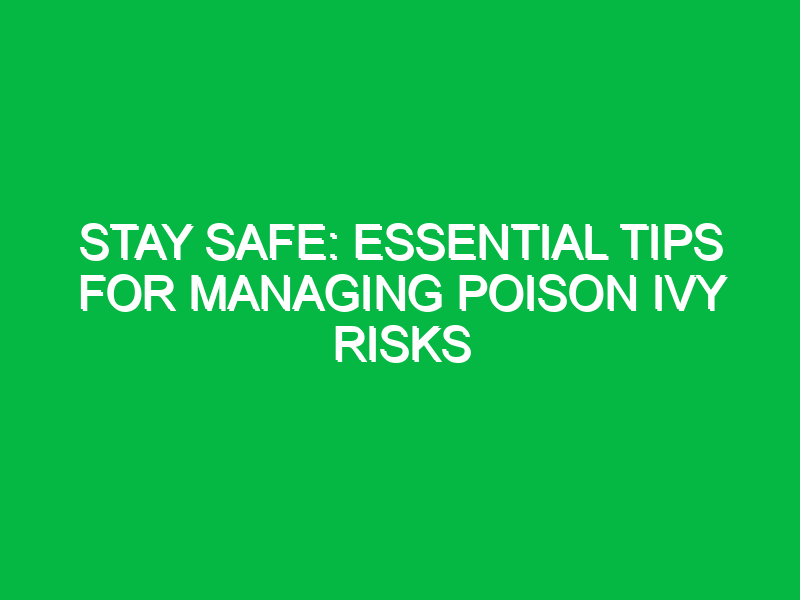 Stay Safe: Essential Tips for Managing Poison Ivy Risks
