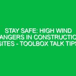 Stay Safe: High Wind Dangers in Construction Sites – Toolbox Talk Tips