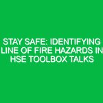 Stay Safe: Identifying Line of Fire Hazards in HSE Toolbox Talks