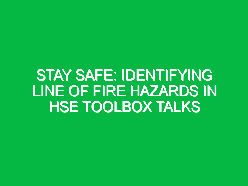 Stay Safe: Identifying Line of Fire Hazards in HSE Toolbox Talks