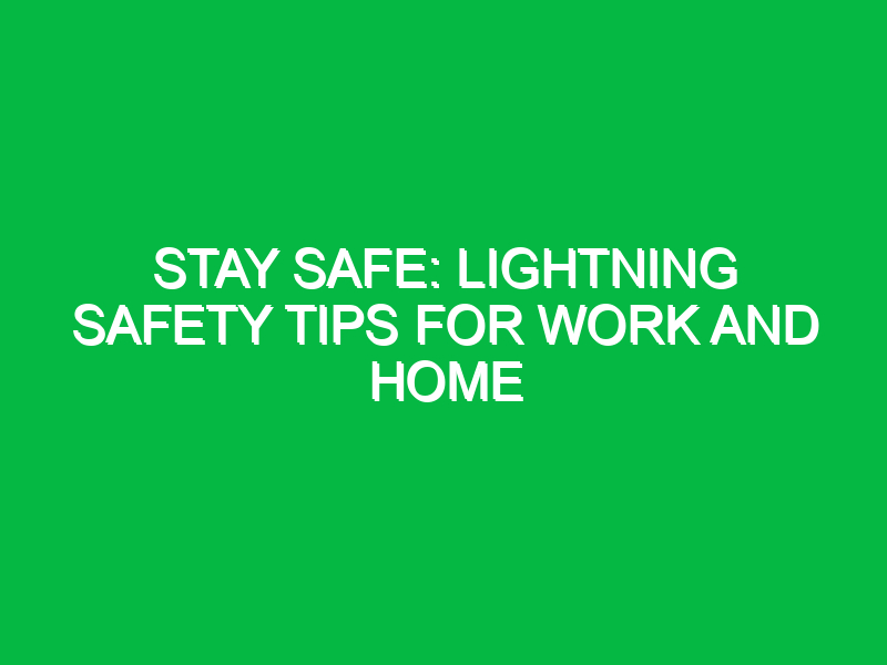 Stay Safe: Lightning Safety Tips for Work and Home