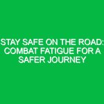 Stay Safe on the Road: Combat Fatigue for a Safer Journey