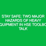 Stay Safe: Two Major Hazards of Heavy Equipment in HSE Toolbox Talk