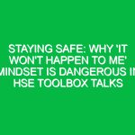 Staying Safe: Why ‘It Won’t Happen to Me’ Mindset is Dangerous in HSE Toolbox Talks