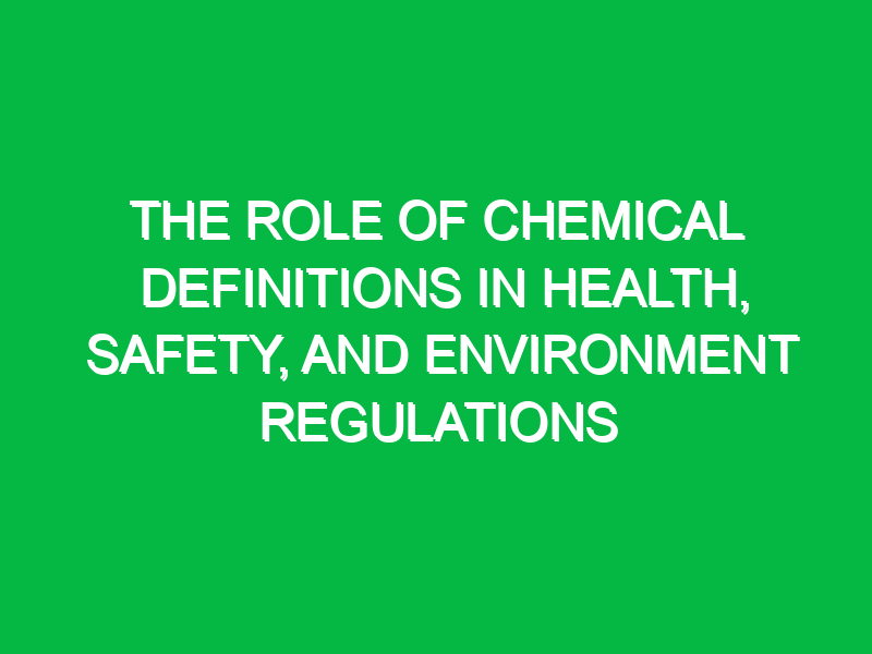 The Role of Chemical Definitions in Health, Safety, and Environment Regulations