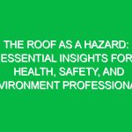 The Roof as a Hazard: Essential Insights for Health, Safety, and Environment Professionals