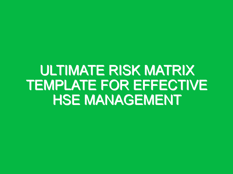 Ultimate Risk Matrix Template for Effective HSE Management