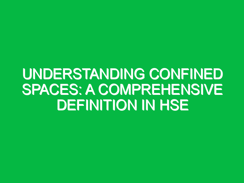 Understanding Confined Spaces: A Comprehensive Definition in HSE