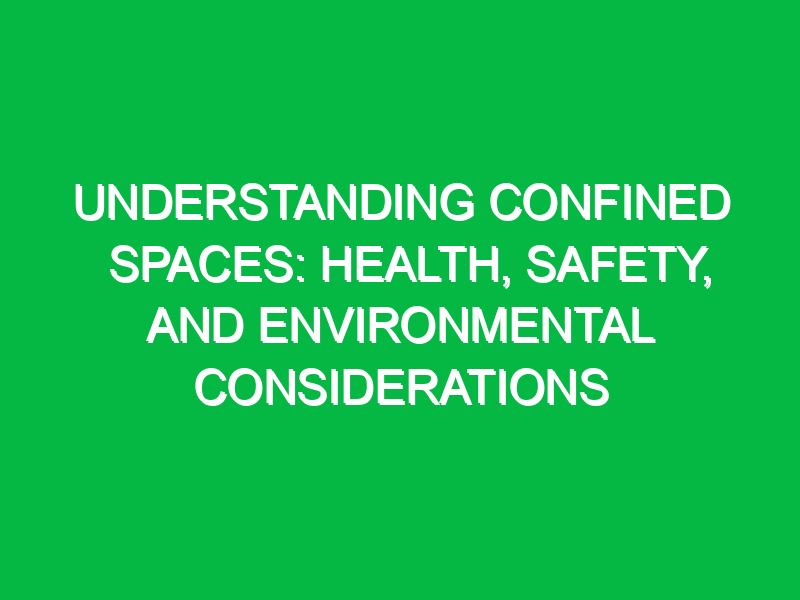 Understanding Confined Spaces: Health, Safety, and Environmental Considerations