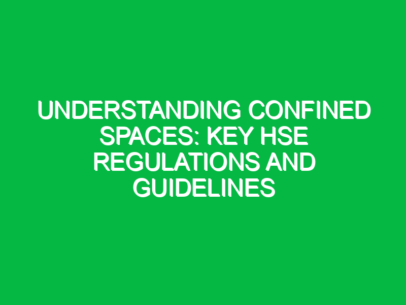 Understanding Confined Spaces: Key HSE Regulations and Guidelines