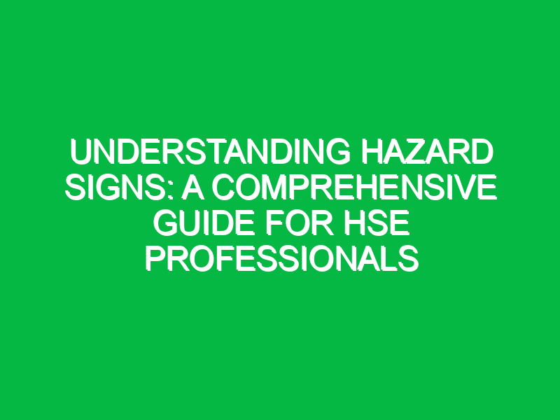 Understanding Hazard Signs: A Comprehensive Guide for HSE Professionals