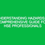 Understanding Hazards: A Comprehensive Guide for HSE Professionals
