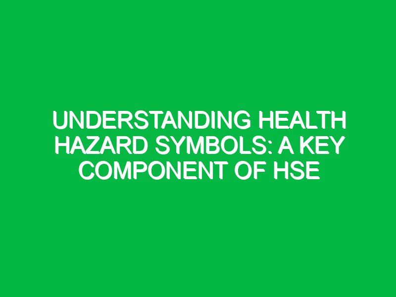 Understanding Health Hazard Symbols: A Key Component of HSE