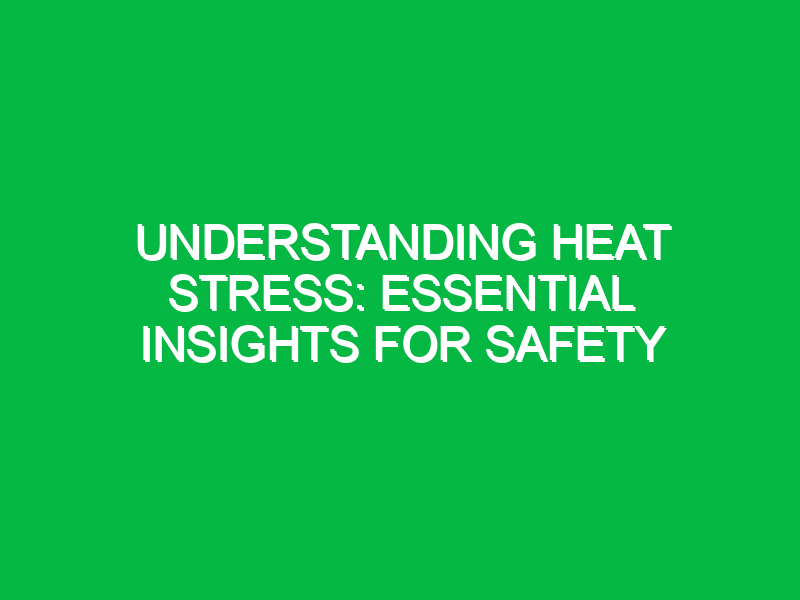 Understanding Heat Stress Essential Insights for Safety Safety Notes