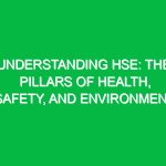 Understanding HSE: The Pillars of Health, Safety, and Environment