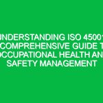 Understanding ISO 45001: A Comprehensive Guide to Occupational Health and Safety Management