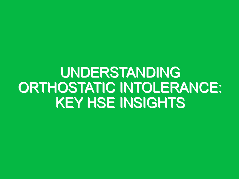 Understanding Orthostatic Intolerance: Key HSE Insights