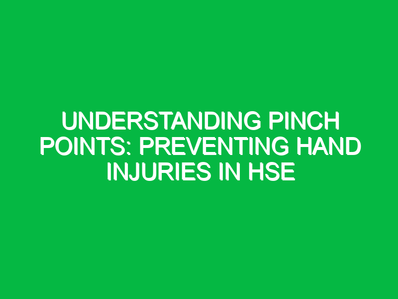 Understanding Pinch Points: Preventing Hand Injuries in HSE