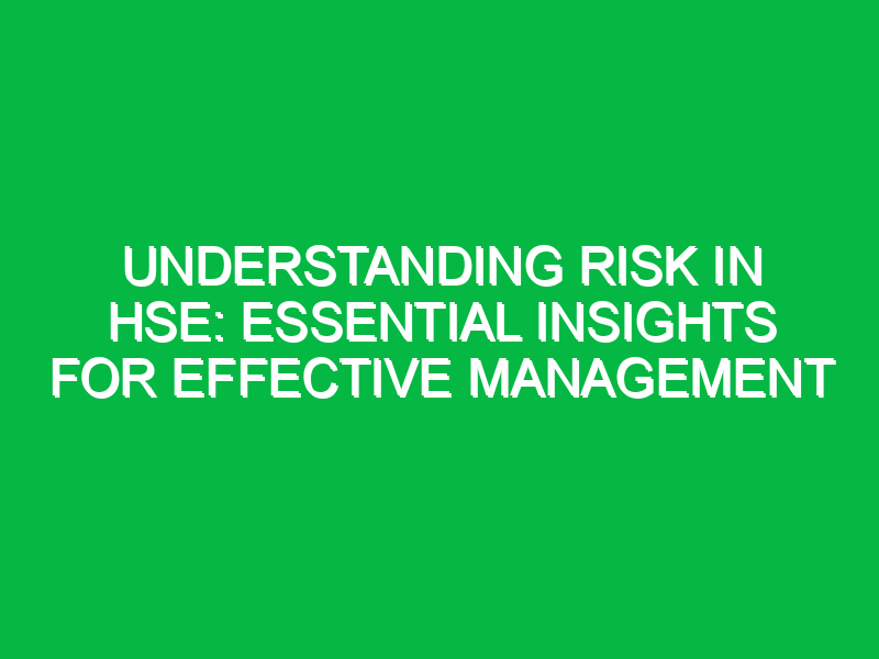 Understanding Risk in HSE: Essential Insights for Effective Management