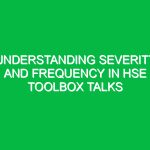 Understanding Severity and Frequency in HSE Toolbox Talks