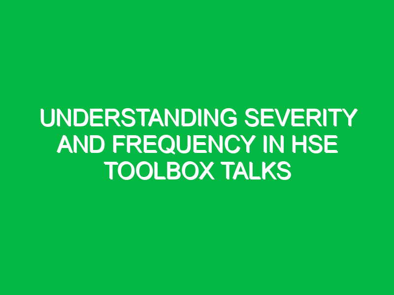 Understanding Severity and Frequency in HSE Toolbox Talks