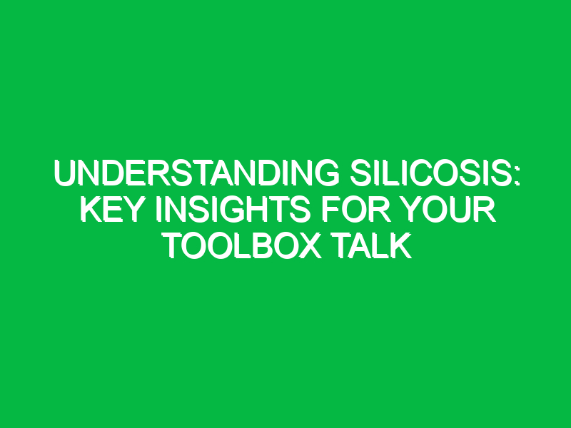 Understanding Silicosis: Key Insights for Your Toolbox Talk