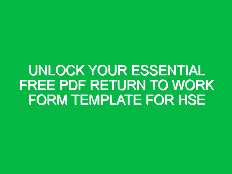 Unlock Your Essential Free PDF Return to Work Form Template for HSE