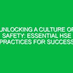 Unlocking a Culture of Safety: Essential HSE Practices for Success