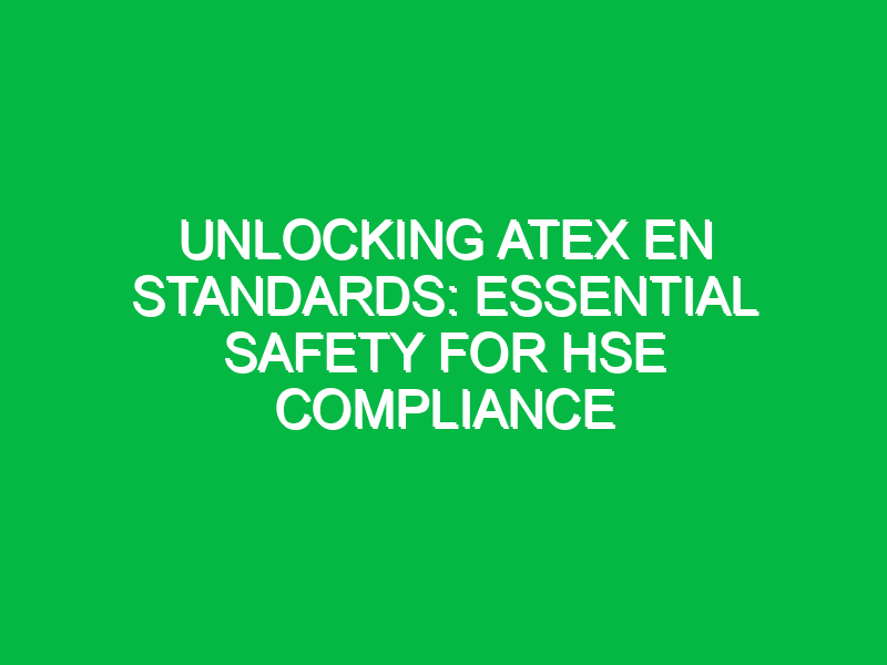 Unlocking Atex EN Standards: Essential Safety for HSE Compliance