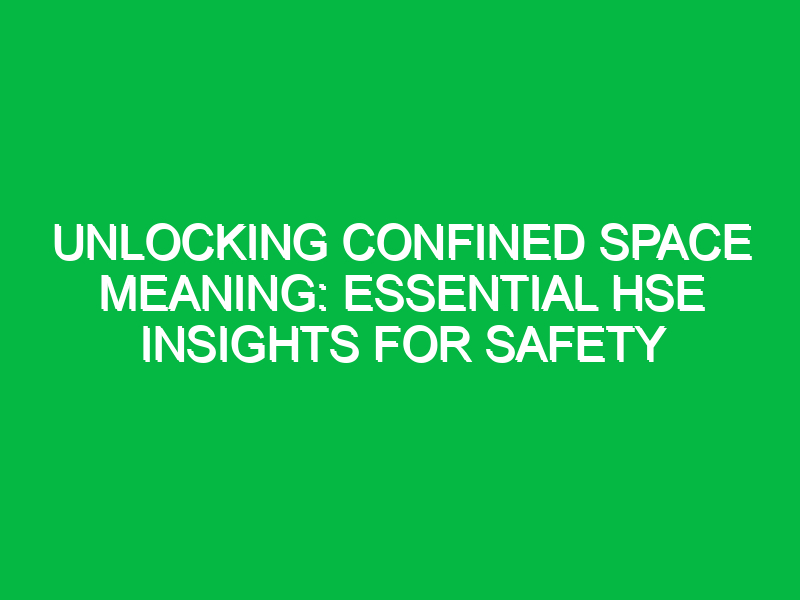 Unlocking Confined Space Meaning: Essential HSE Insights for Safety