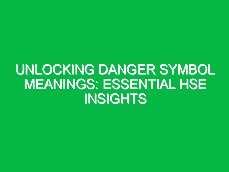 Unlocking Danger Symbol Meanings: Essential HSE Insights