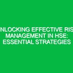 Unlocking Effective Risk Management in HSE: Essential Strategies