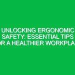 Unlocking Ergonomic Safety: Essential Tips for a Healthier Workplace