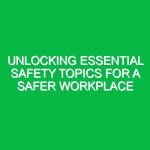 Unlocking Essential Safety Topics for a Safer Workplace