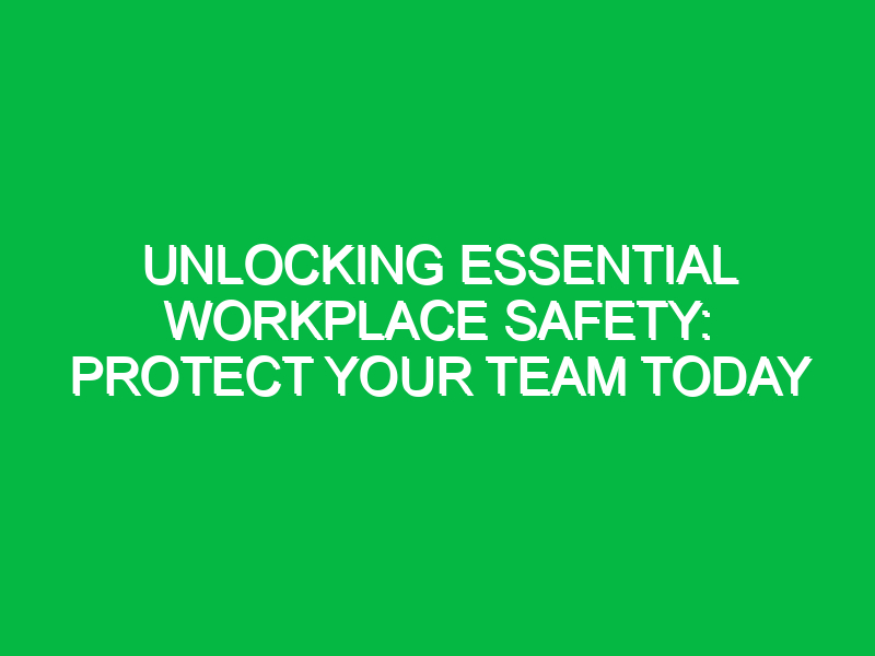 Unlocking Essential Workplace Safety: Protect Your Team Today
