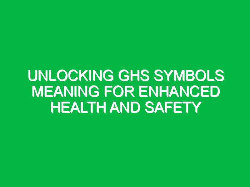 Unlocking GHS Symbols Meaning for Enhanced Health and Safety
