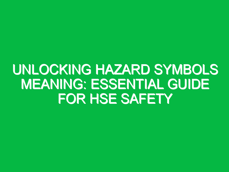 Unlocking Hazard Symbols Meaning: Essential Guide for HSE Safety