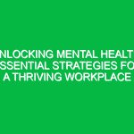 Unlocking Mental Health: Essential Strategies for a Thriving Workplace